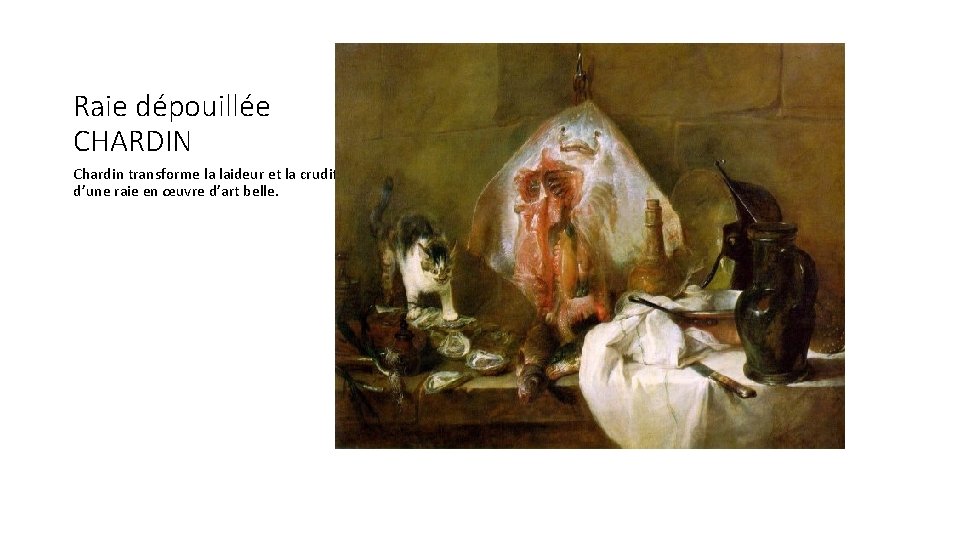 Raie dépouillée CHARDIN Chardin transforme la laideur et la crudité d’une raie en œuvre