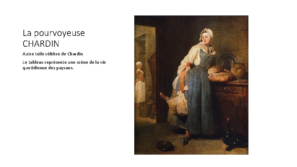La pourvoyeuse CHARDIN Autre toile célèbre de Chardin Le tableau représente une scène de