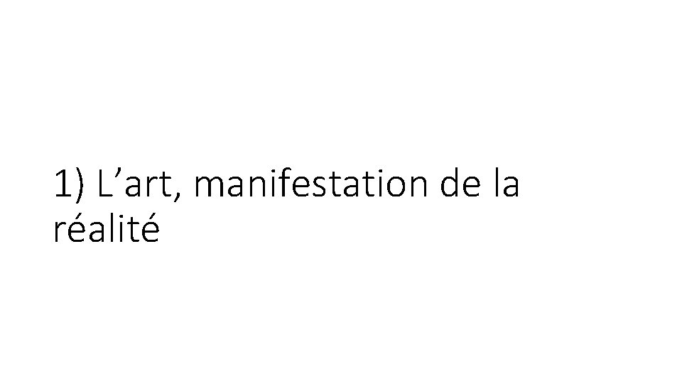 1) L’art, manifestation de la réalité 