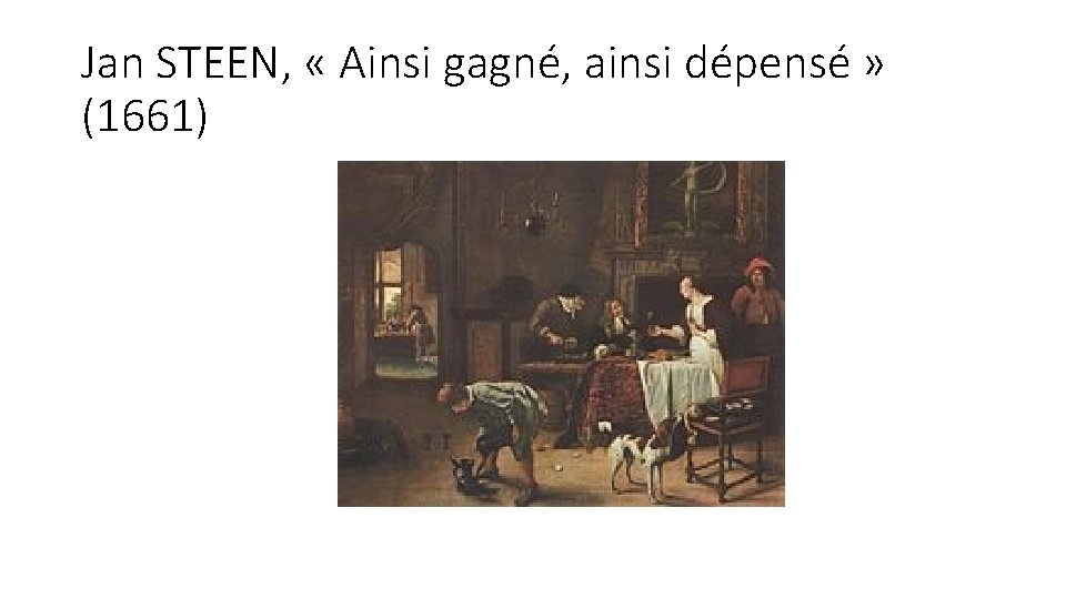 Jan STEEN, « Ainsi gagné, ainsi dépensé » (1661) 