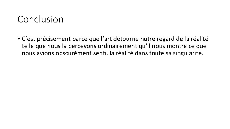 Conclusion • C’est précisément parce que l’art détourne notre regard de la réalité telle
