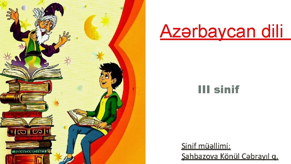 Azərbaycan dili III sinif Sinif müəllimi: Şahbazova Könül Cəbrayıl q. 