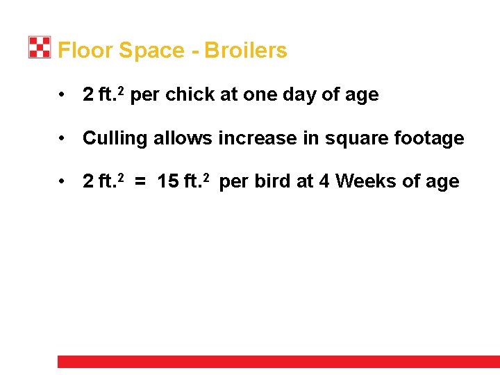 Floor Space - Broilers • 2 ft. 2 per chick at one day of