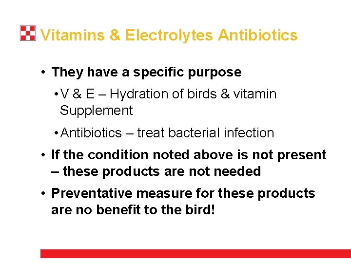 Vitamins & Electrolytes Antibiotics • They have a specific purpose • V & E