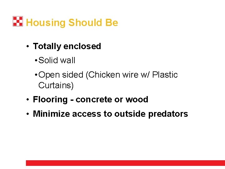 Housing Should Be • Totally enclosed • Solid wall • Open sided (Chicken wire