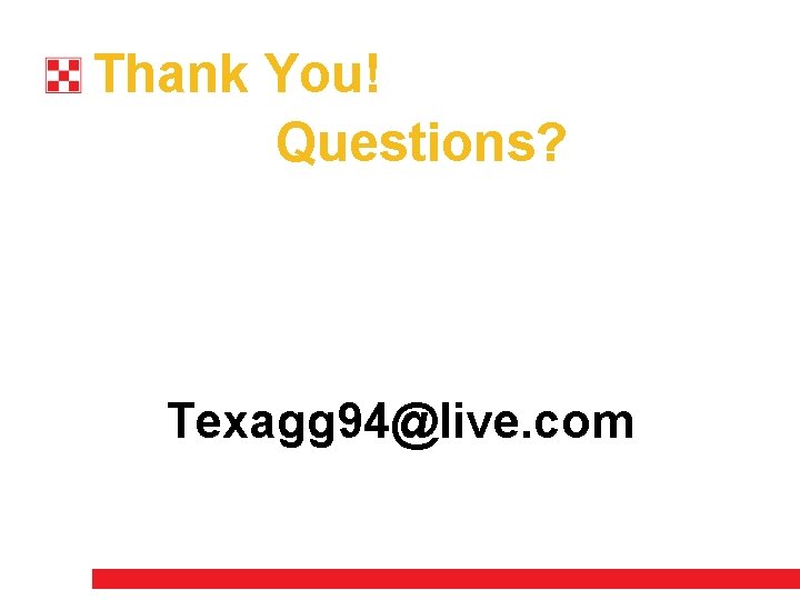 Thank You! Questions? Texagg 94@live. com 