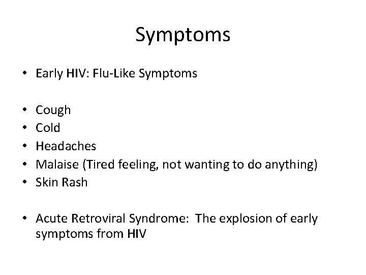 Symptoms • Early HIV: Flu-Like Symptoms • • • Cough Cold Headaches Malaise (Tired