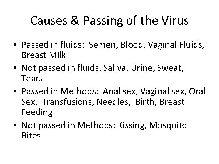 Causes & Passing of the Virus • Passed in fluids: Semen, Blood, Vaginal Fluids,