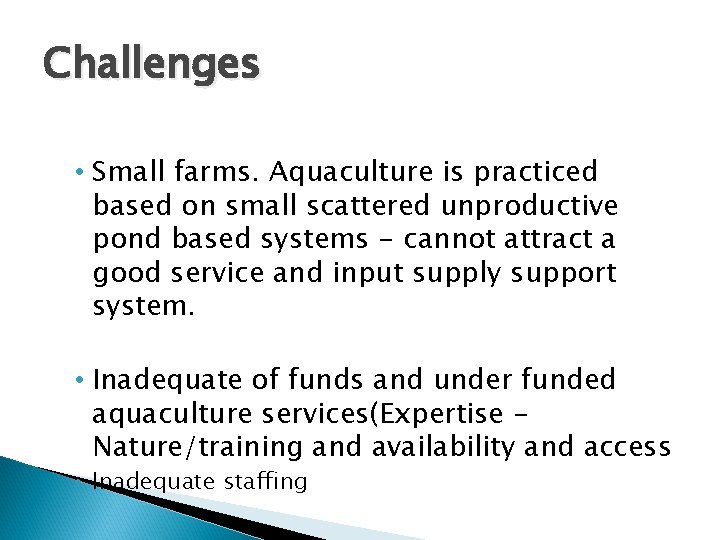 Challenges • Small farms. Aquaculture is practiced based on small scattered unproductive pond based