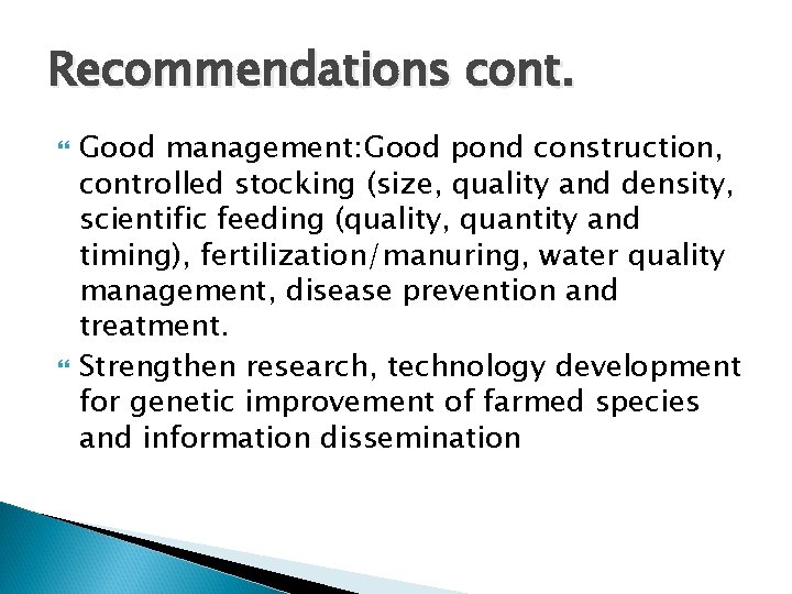 Recommendations cont. Good management: Good pond construction, controlled stocking (size, quality and density, scientific