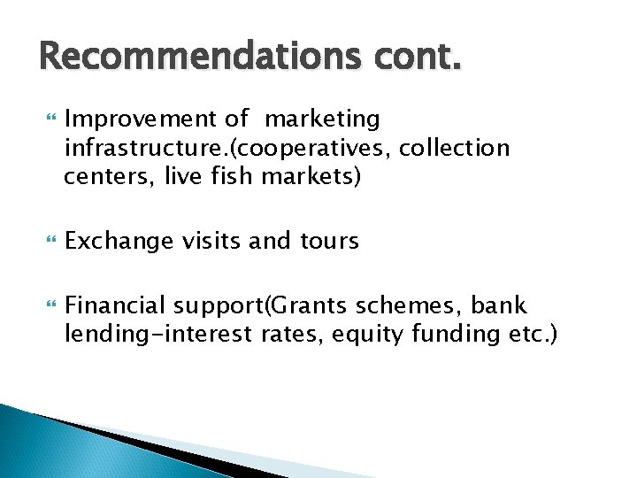 Recommendations cont. Improvement of marketing infrastructure. (cooperatives, collection centers, live fish markets) Exchange visits