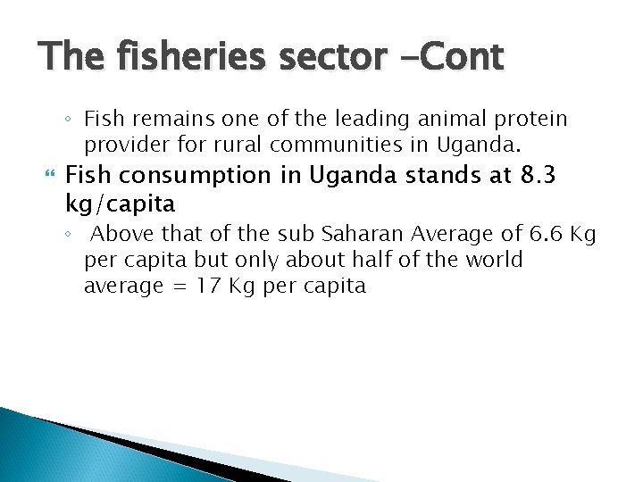 The fisheries sector -Cont ◦ Fish remains one of the leading animal protein provider