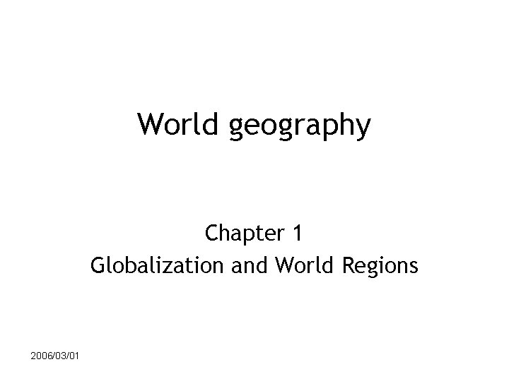 World geography Chapter 1 Globalization and World Regions 2006/03/01 