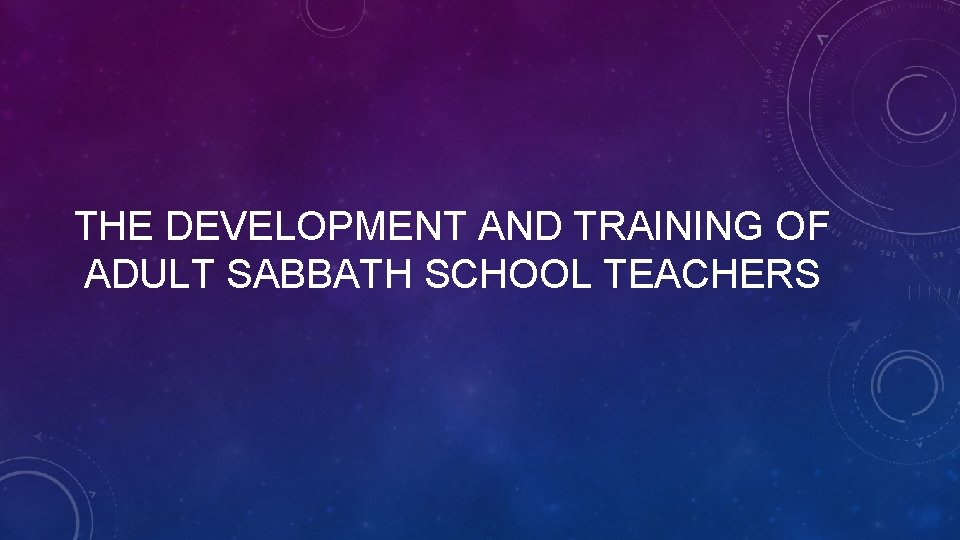 THE DEVELOPMENT AND TRAINING OF ADULT SABBATH SCHOOL TEACHERS 