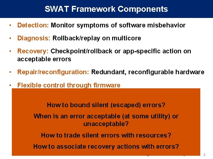 SWAT Framework Components • Detection: Monitor symptoms of software misbehavior • Diagnosis: Rollback/replay on