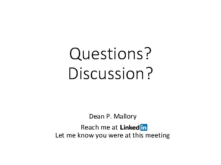 Questions? Discussion? Dean P. Mallory Reach me at Linked. In Let me know you