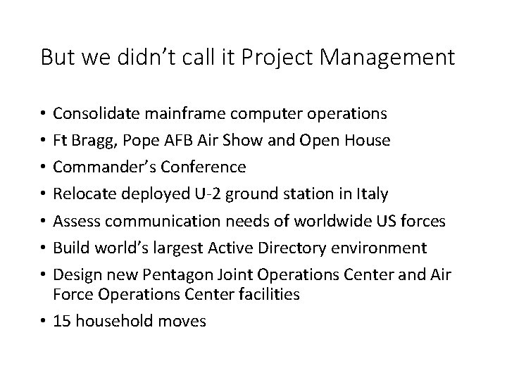But we didn’t call it Project Management Consolidate mainframe computer operations Ft Bragg, Pope