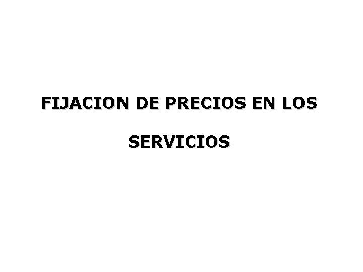 FIJACION DE PRECIOS EN LOS SERVICIOS 