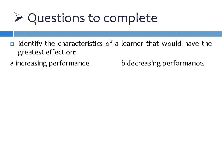 Ø Questions to complete Identify the characteristics of a learner that would have the