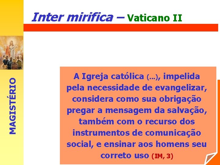 Inter mirifica – Vaticano II MAGISTÉRIO Primeira intervenção da Igreja favorável à comunicação A