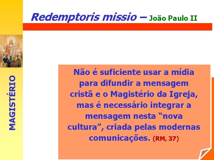 MAGISTÉRIO Redemptoris missio – João Paulo II Não é suficiente usar a mídia para