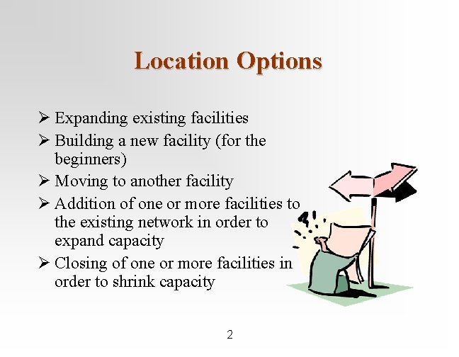 Location Options Ø Expanding existing facilities Ø Building a new facility (for the beginners)