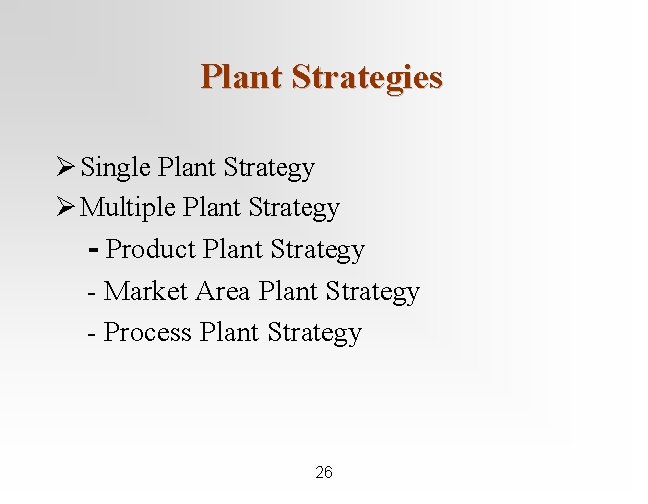 Plant Strategies Ø Single Plant Strategy Ø Multiple Plant Strategy - Product Plant Strategy