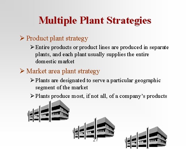 Multiple Plant Strategies Ø Product plant strategy Ø Entire products or product lines are