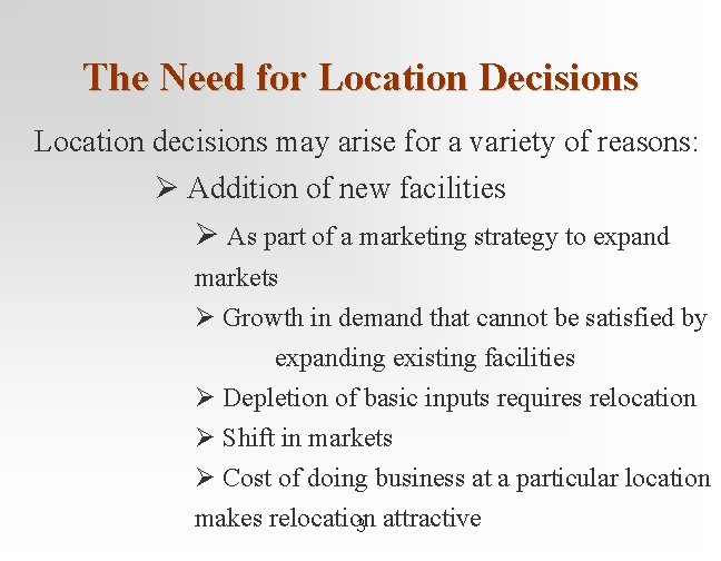 The Need for Location Decisions Location decisions may arise for a variety of reasons: