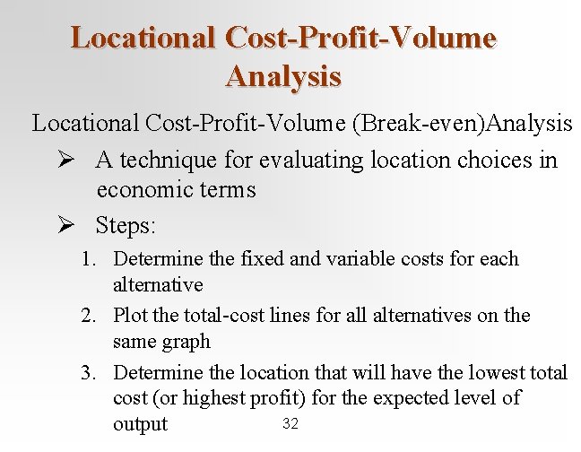 Locational Cost-Profit-Volume Analysis Locational Cost-Profit-Volume (Break-even)Analysis Ø A technique for evaluating location choices in