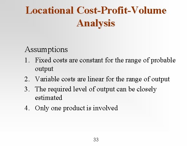 Locational Cost-Profit-Volume Analysis Assumptions 1. Fixed costs are constant for the range of probable