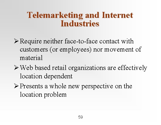 Telemarketing and Internet Industries Ø Require neither face-to-face contact with customers (or employees) nor