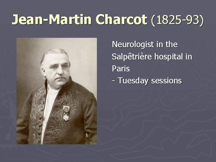 Jean-Martin Charcot (1825 -93) Neurologist in the Salpȇtrière hospital in Paris - Tuesday sessions