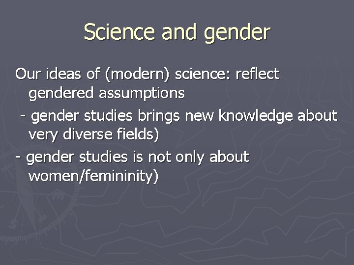 Science and gender Our ideas of (modern) science: reflect gendered assumptions - gender studies