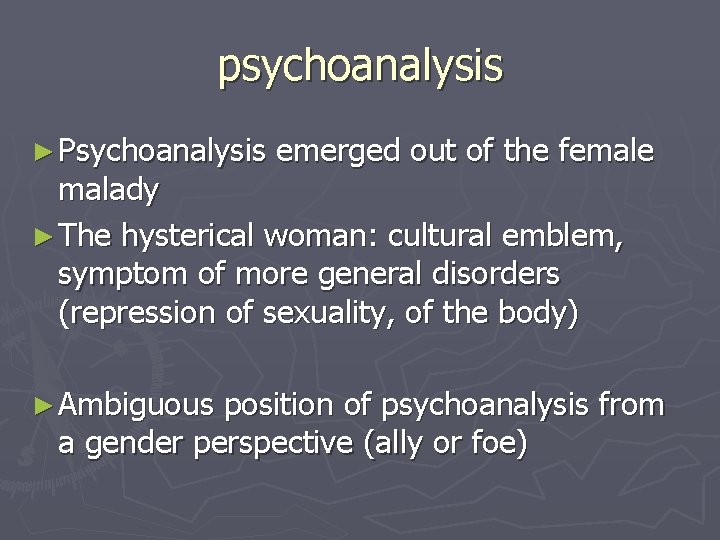 psychoanalysis ► Psychoanalysis emerged out of the female malady ► The hysterical woman: cultural