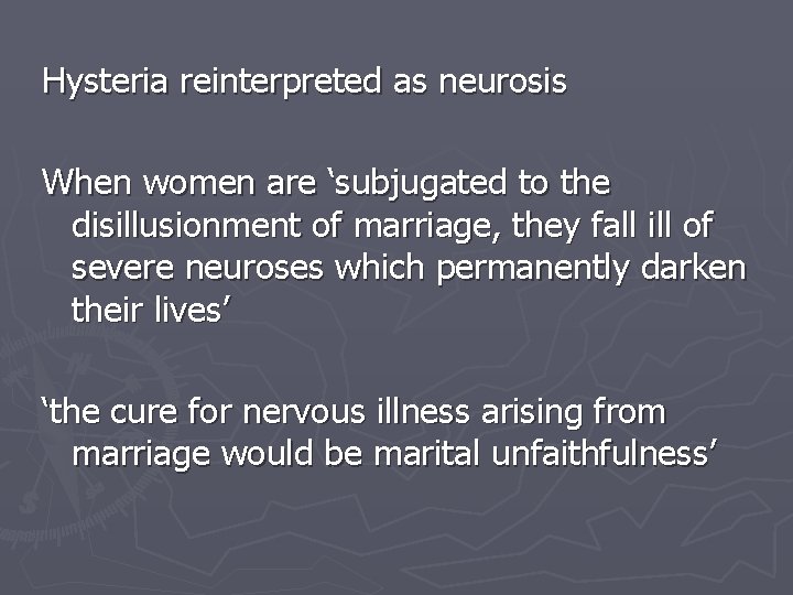 Hysteria reinterpreted as neurosis When women are ‘subjugated to the disillusionment of marriage, they