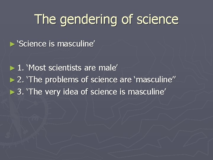 The gendering of science ► ‘Science ► 1. is masculine’ ‘Most scientists are male’