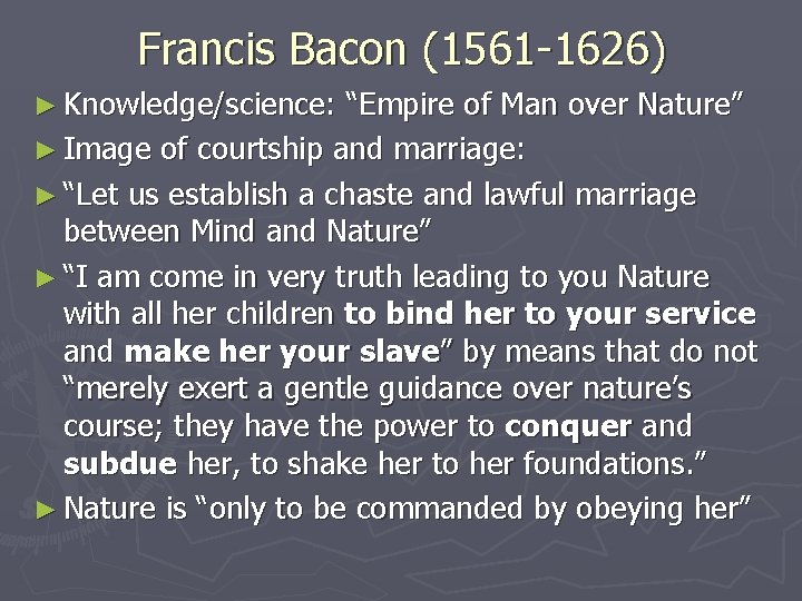 Francis Bacon (1561 -1626) ► Knowledge/science: “Empire of Man over Nature” ► Image of