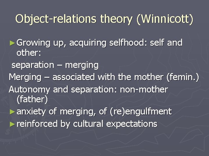 Object-relations theory (Winnicott) ► Growing up, acquiring selfhood: self and other: separation – merging