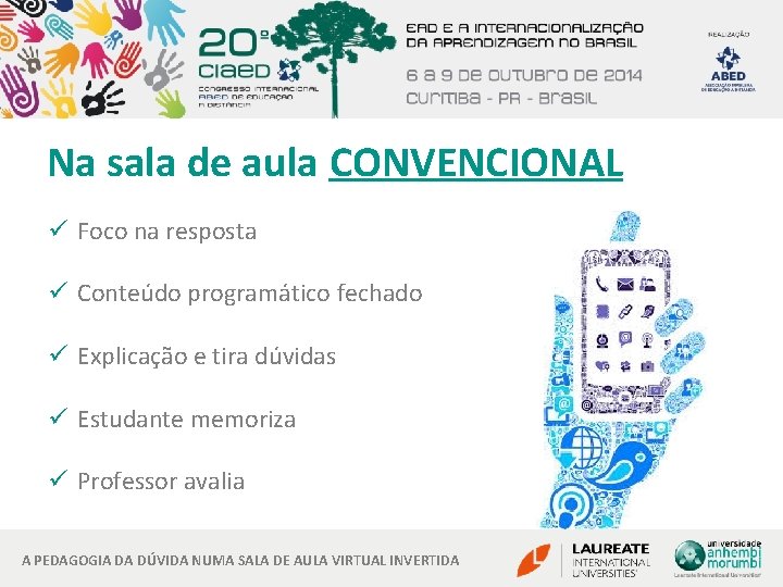 Na sala de aula CONVENCIONAL ü Foco na resposta ü Conteúdo programático fechado ü