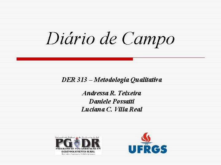 Diário de Campo DER 313 – Metodologia Qualitativa Andressa R. Teixeira Daniele Possatti Luciana