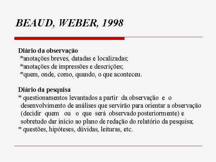 BEAUD, WEBER, 1998 Diário da observação *anotações breves, datadas e localizadas; *anotações de impressões