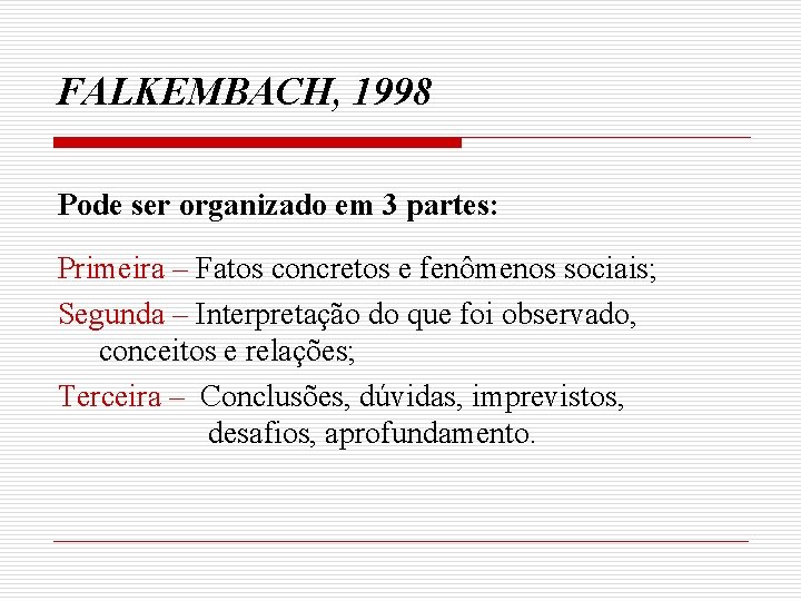 FALKEMBACH, 1998 Pode ser organizado em 3 partes: Primeira – Fatos concretos e fenômenos