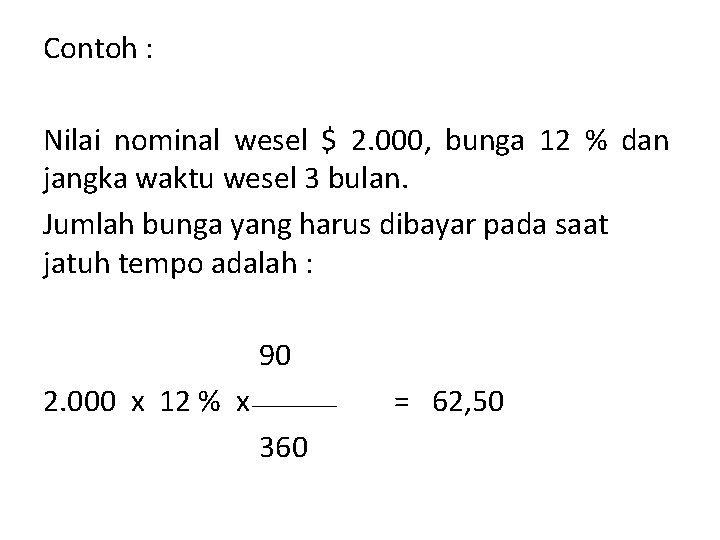 Contoh : Nilai nominal wesel $ 2. 000, bunga 12 % dan jangka waktu