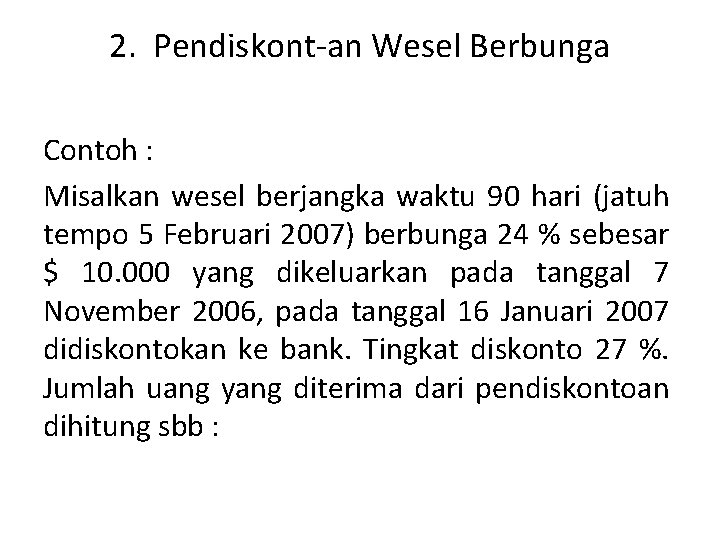 2. Pendiskont-an Wesel Berbunga Contoh : Misalkan wesel berjangka waktu 90 hari (jatuh tempo