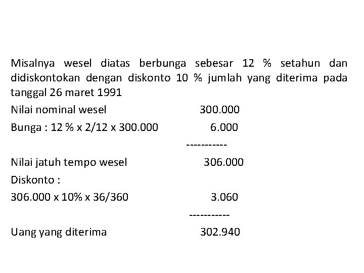 Misalnya wesel diatas berbunga sebesar 12 % setahun dan didiskontokan dengan diskonto 10 %