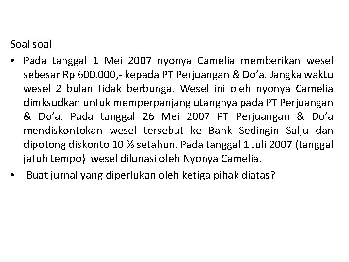 Soal soal • Pada tanggal 1 Mei 2007 nyonya Camelia memberikan wesel sebesar Rp