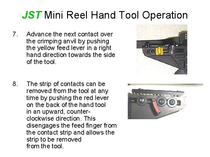 JST Mini Reel Hand Tool Operation 7. Advance the next contact over the crimping