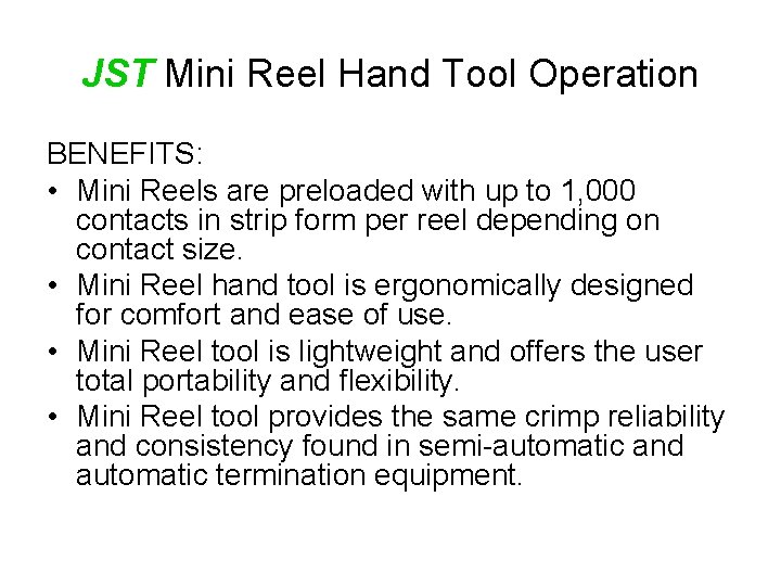 JST Mini Reel Hand Tool Operation BENEFITS: • Mini Reels are preloaded with up