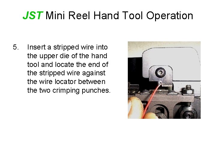 JST Mini Reel Hand Tool Operation 5. Insert a stripped wire into the upper